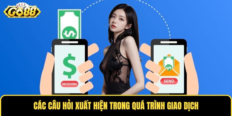 Các câu hỏi xuất hiện trong quá trình giao dịch