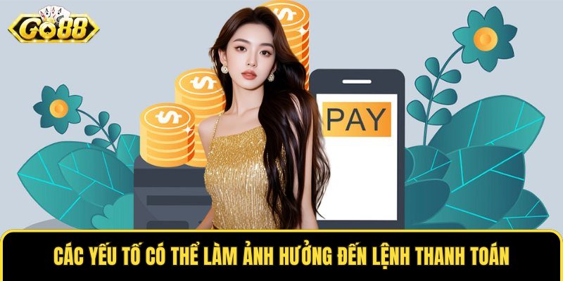 Các yếu tố có thể làm ảnh hưởng đến lệnh thanh toán