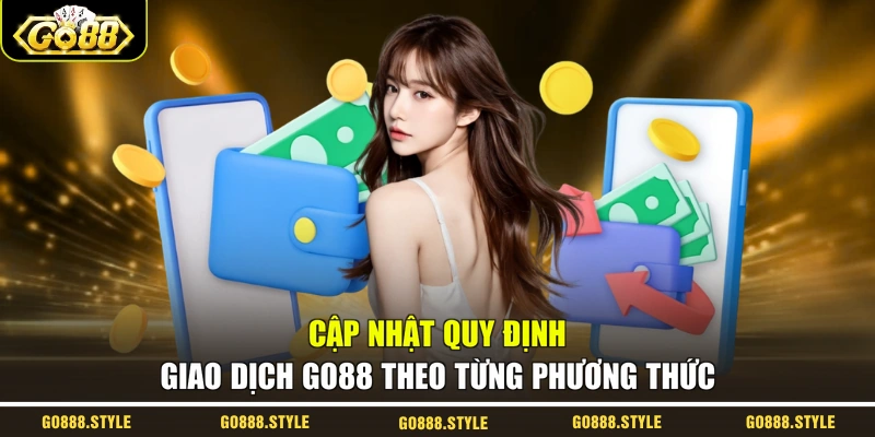Cập nhật quy định giao dịch GO88 theo từng phương thức
