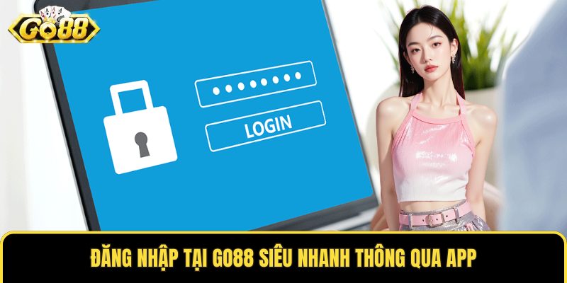Đăng nhập tại GO88 siêu nhanh thông qua app