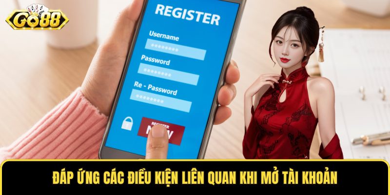 Đáp ứng các điều kiện liên quan khi mở tài khoản