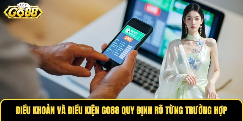 Điều khoản và điều kiện GO88 quy định rõ từng trường hợp