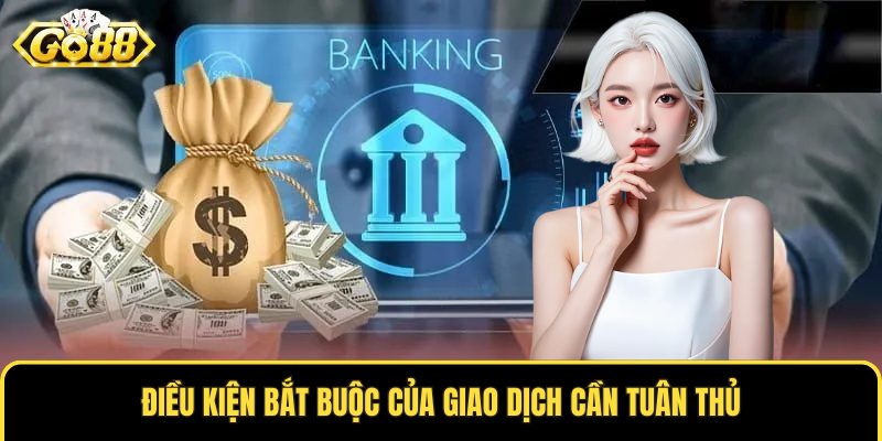 Điều kiện bắt buộc của giao dịch cần tuân thủ