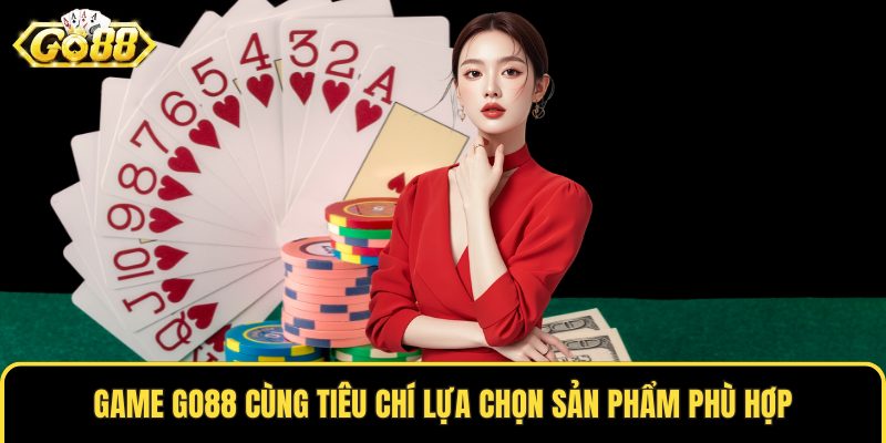 Game GO88 cùng tiêu chí lựa chọn sản phẩm phù hợp