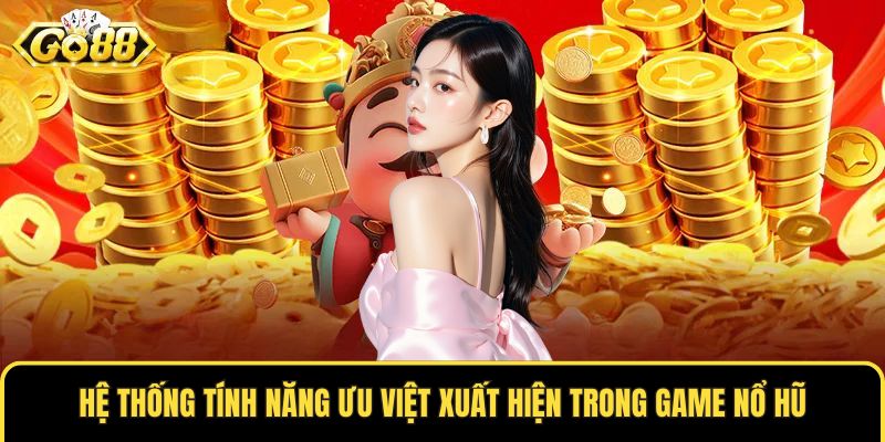 Hệ thống tính năng ưu việt xuất hiện trong game nổ hũ