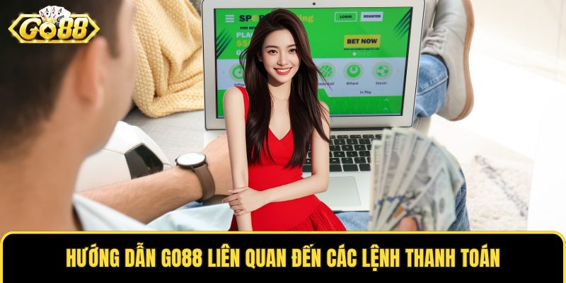 Hướng dẫn GO88 liên quan đến các lệnh thanh toán
