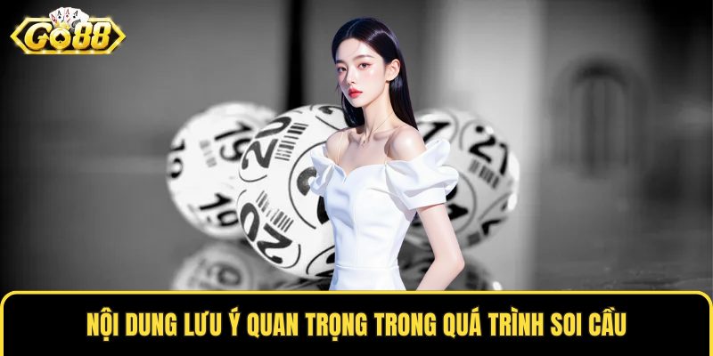 Nội dung lưu ý quan trọng trong quá trình soi cầu