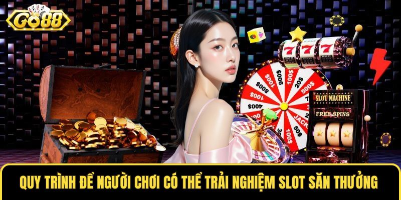 Quy trình để người chơi có thể trải nghiệm slot săn thưởng 
