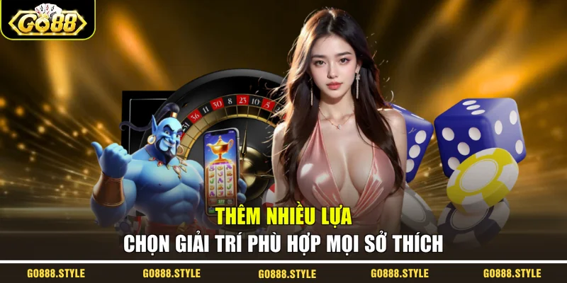 Thêm nhiều lựa chọn giải trí phù hợp mọi sở thích