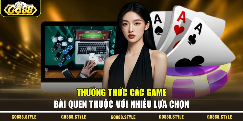 Thưởng thức các game bài quen thuộc với nhiều lựa chọn