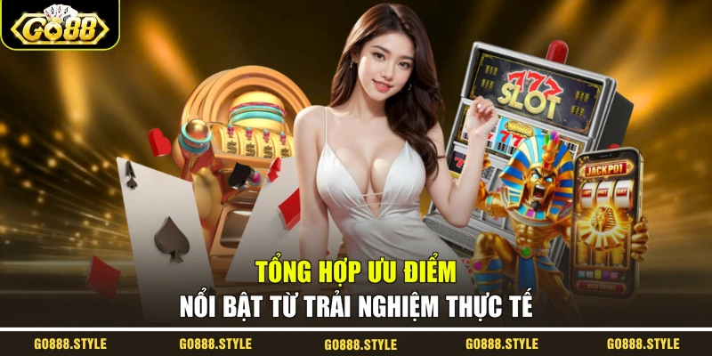 Tổng hợp ưu điểm nổi bật từ trải nghiệm thực tế