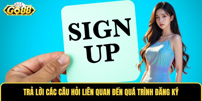 Trả lời các câu hỏi liên quan đến quá trình đăng ký
